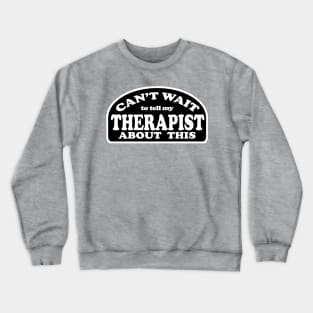 Can't Wait to Tell My Therapist About This Crewneck Sweatshirt